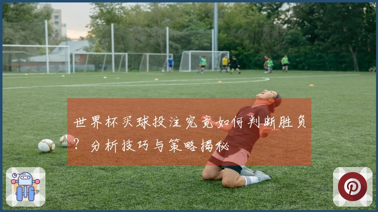 世界杯买球投注究竟如何判断胜负?分析技巧与策略揭秘