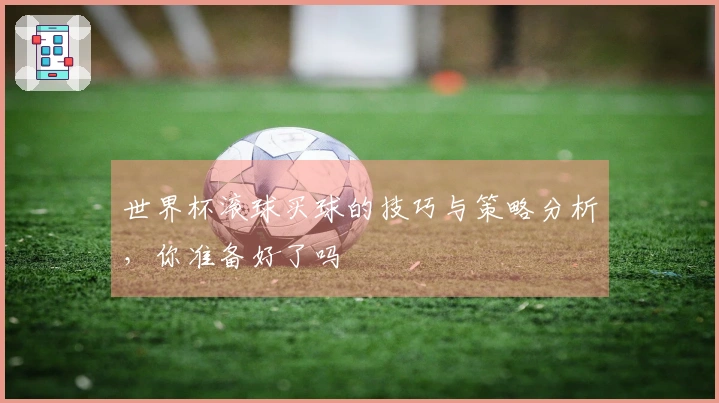 世界杯滚球买球的技巧与策略分析，你准备好了吗