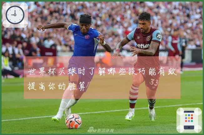 世界杯买球时了解哪些技巧能有效提高你的胜算